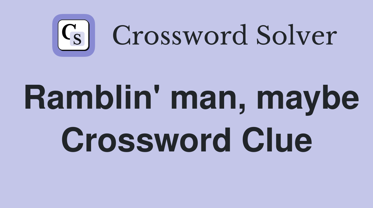 Ramblin' man, maybe Crossword Clue Answers Crossword Solver